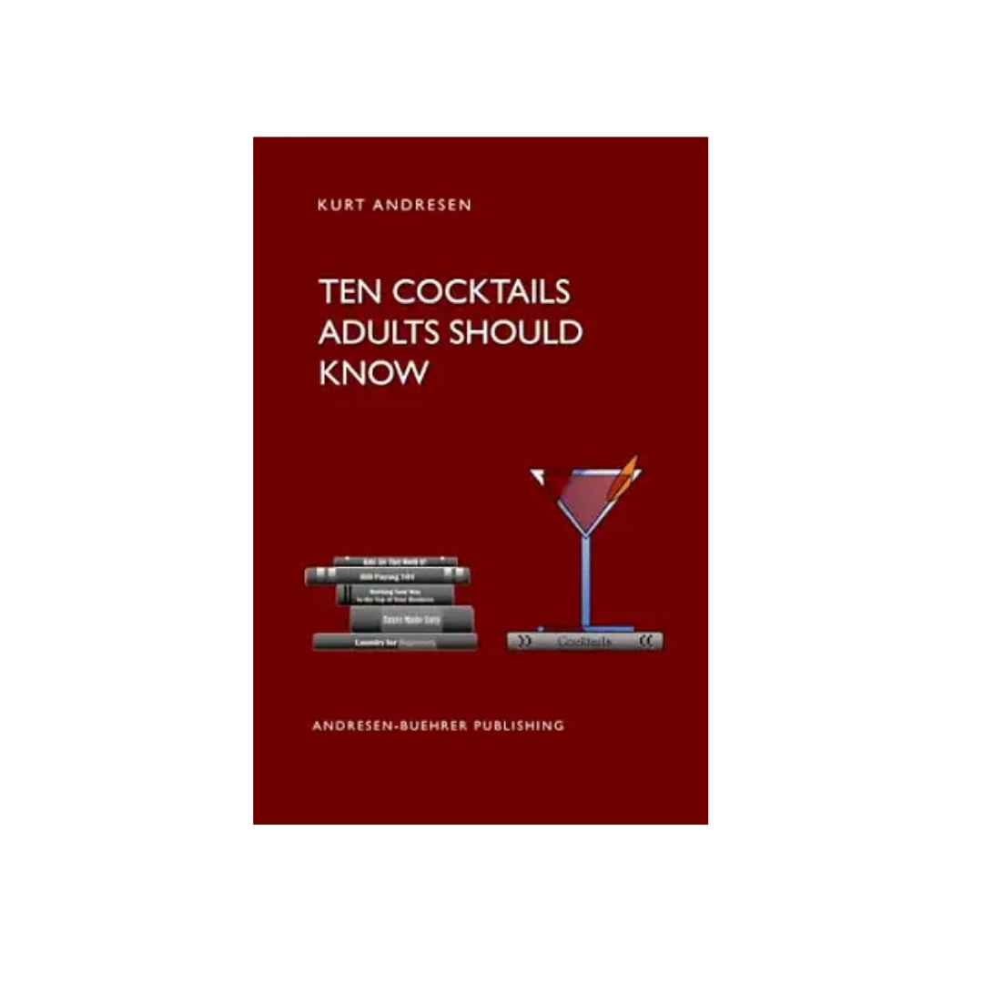 Ten Cocktails Adults Should Know by Kurt Andresen